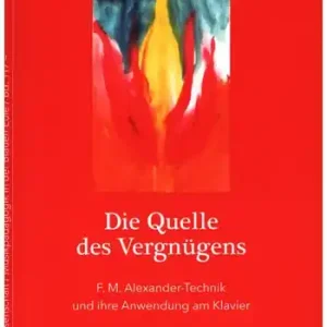Die Quelle des Vergnügens F. M. Alexander-Technik und ihre Anwendung am Klavier Rabatt