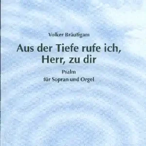 Aus der Tiefe rufe ich Herr zu dir für Sopran und Orgel Begrenztes Angebot