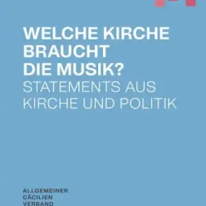 Welche Kirche braucht die Musik ? Statements aus Kirche und Politik Sonderaktion
